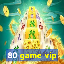 80 game vip